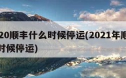 2020顺丰什么时候停运(2021年顺丰啥时候停运)