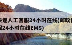 邮政快递人工客服24小时在线(邮政快递人工客服24小时在线EMS)