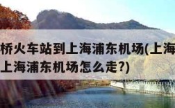 上海虹桥火车站到上海浦东机场(上海虹桥火车站到上海浦东机场怎么走?)