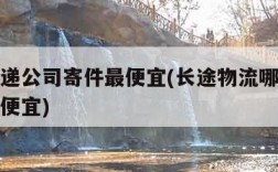 哪个快递公司寄件最便宜(长途物流哪个物流公司最便宜)